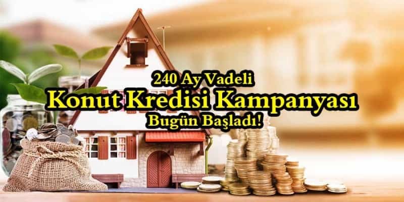 240 Ay Vadeli Konut Kredisi Kampanyası Bugün Başladı!