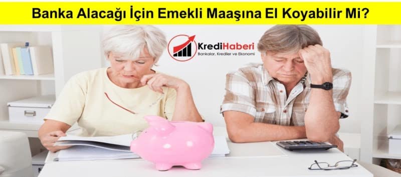 Banka Alacağı İçin Emekli Maaşının Tamamına El Koyabilir Mi?